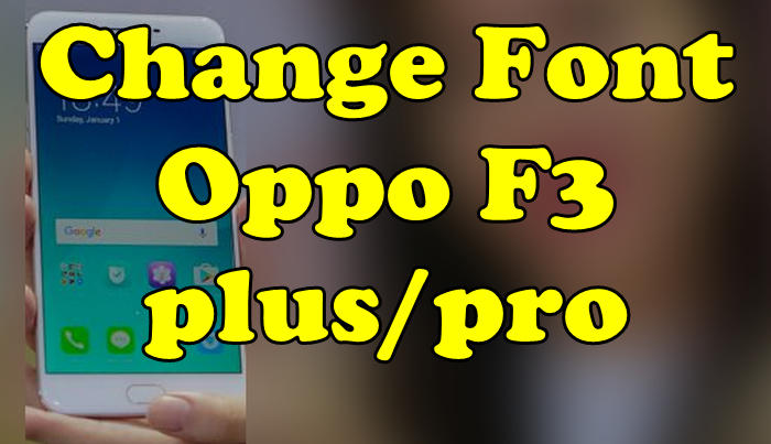 Change Font Oppo F3 Plus Pro